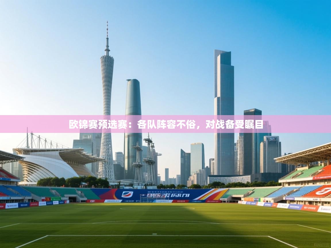 开云体育在线登录-欧锦赛预选赛:各队阵容不俗,对战备受瞩目 第2张