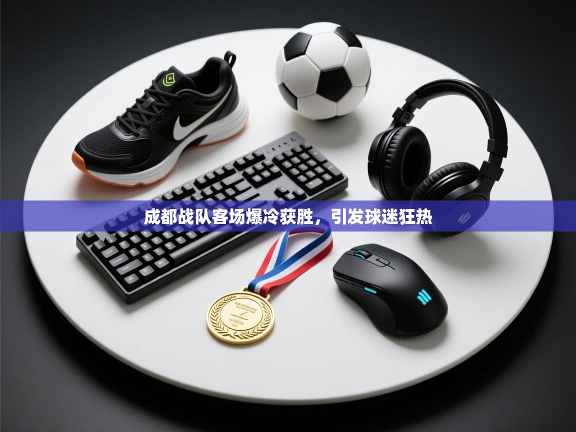 开云体育数据中心统计-成都战队客场爆冷获胜，引发球迷狂热