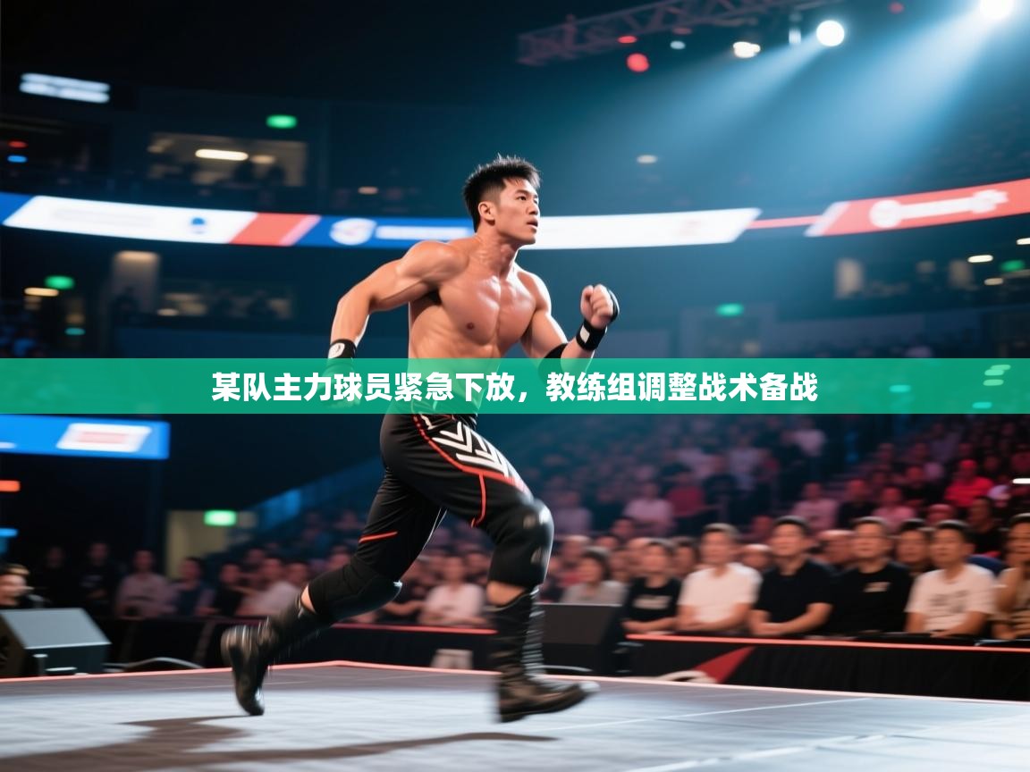 开云体育app-某队主力球员紧急下放，教练组调整战术备战