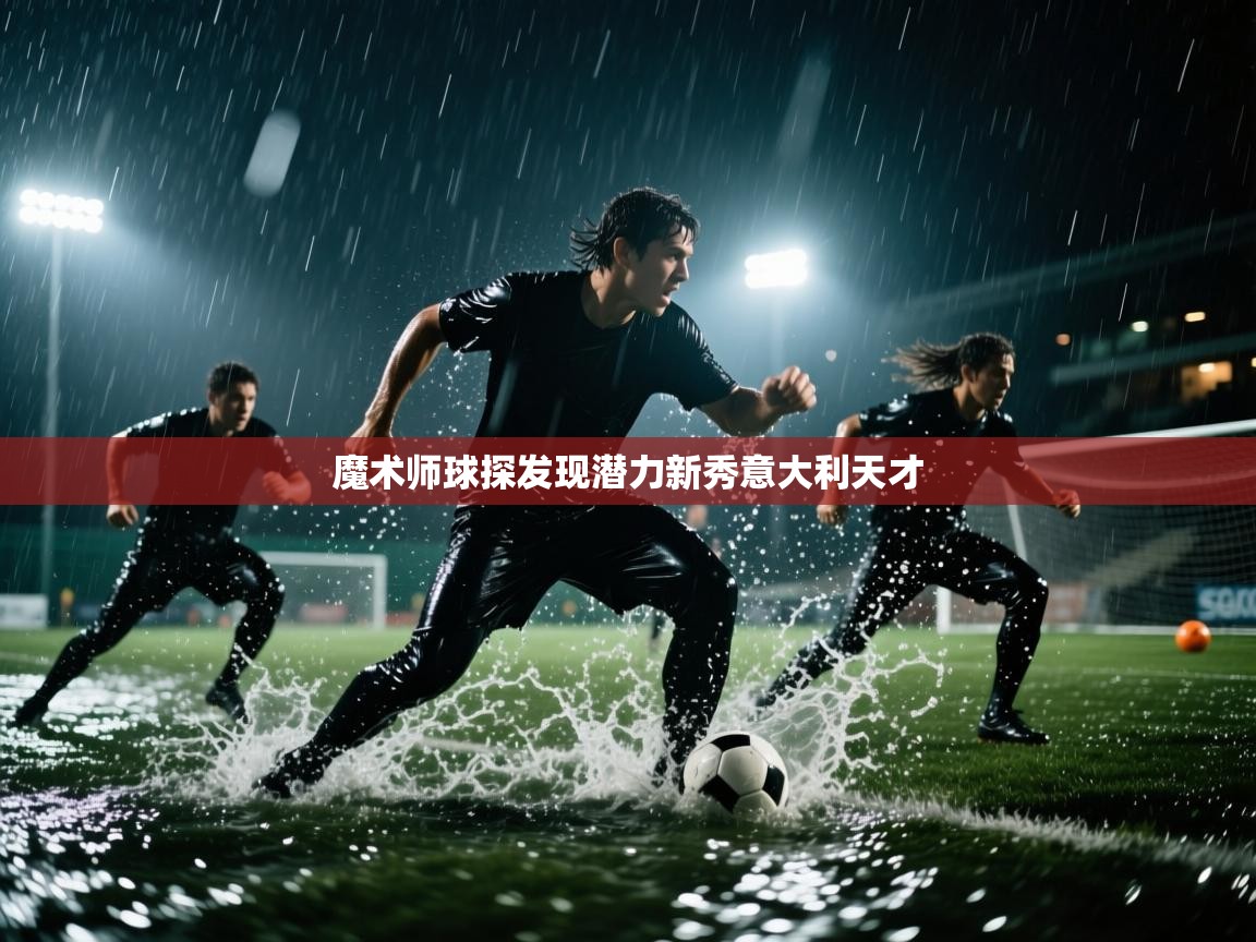 开云体育在线登入-魔术师球探发现潜力新秀意大利天才 第1张