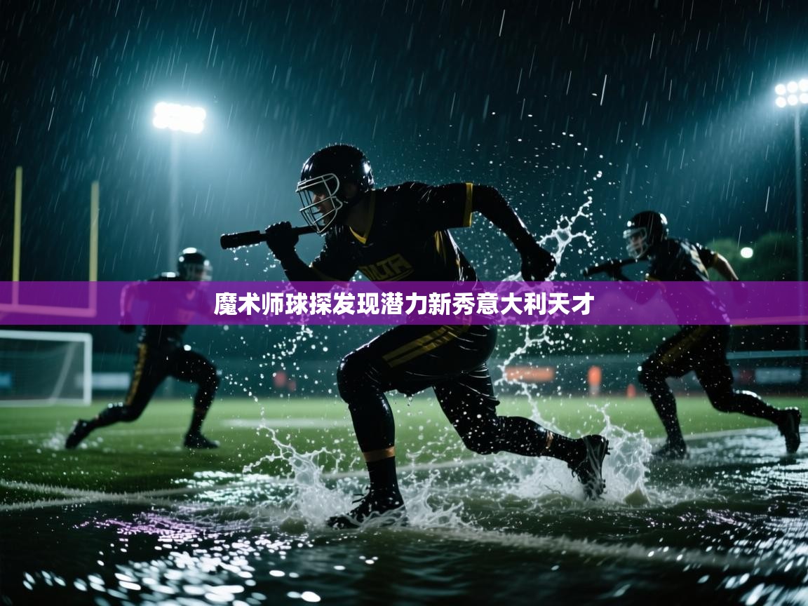 开云体育在线登入-魔术师球探发现潜力新秀意大利天才 第2张