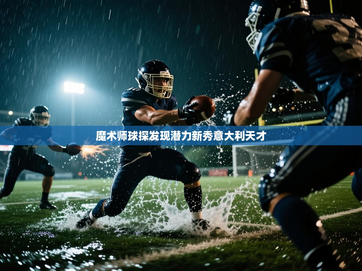 开云体育在线登入-魔术师球探发现潜力新秀意大利天才 第3张
