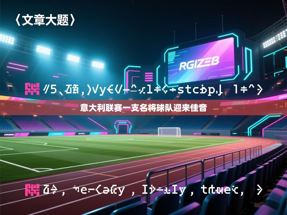 开云体育实名认证入口-意大利联赛一支名将球队迎来佳音