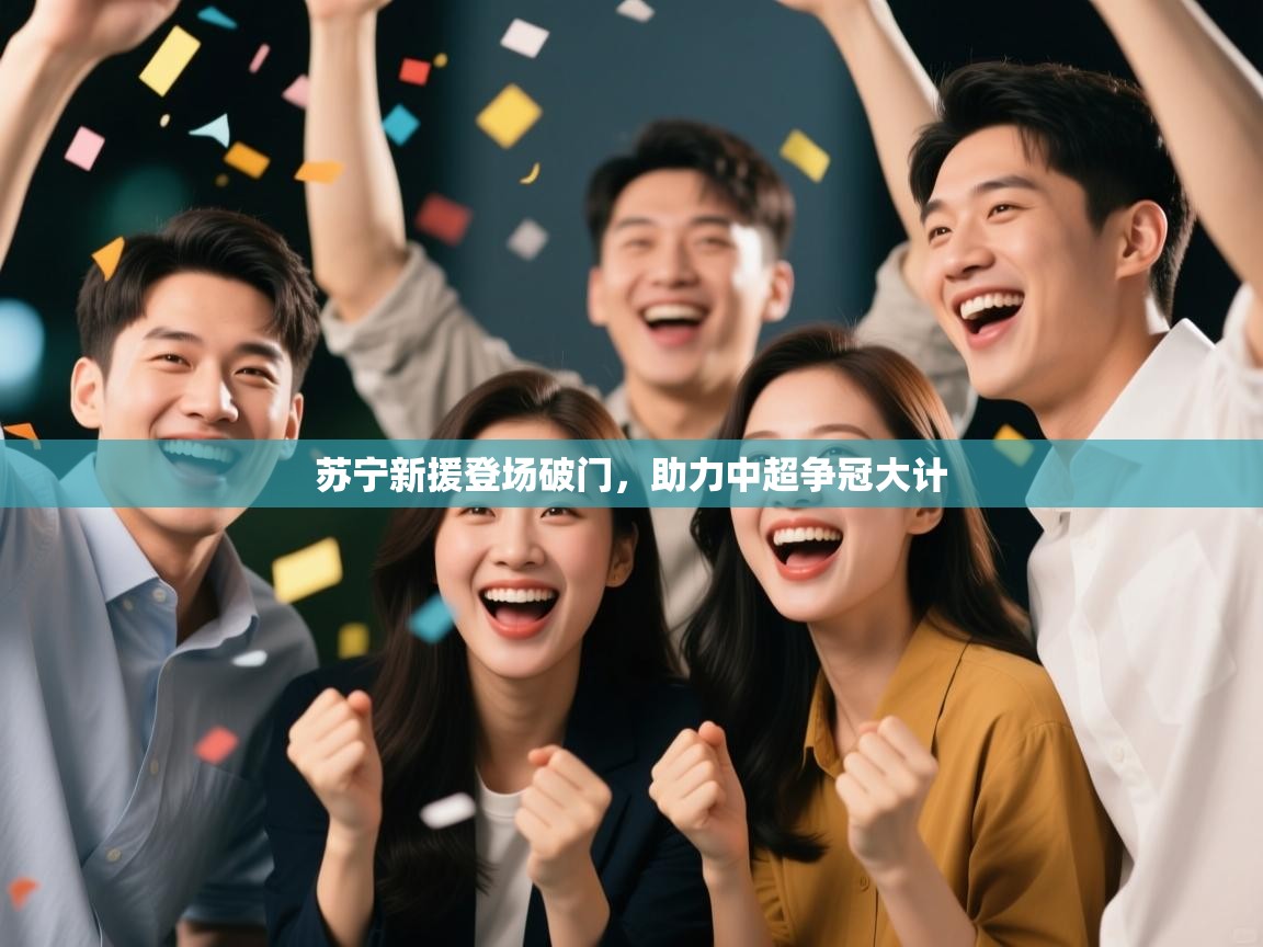 开云体育app下载入口-苏宁新援登场破门，助力中超争冠大计  第4张