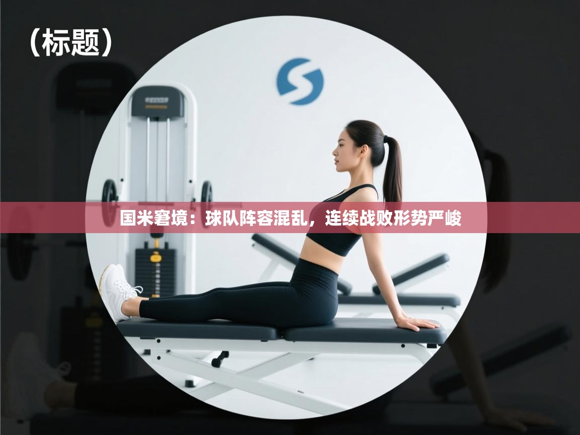 云开体育官网登录入口-国米窘境:球队阵容混乱,连续战败形势严峻 第4张